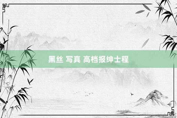黑丝 写真 高档报绅士程