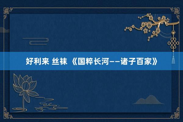 好利来 丝袜 《国粹长河——诸子百家》